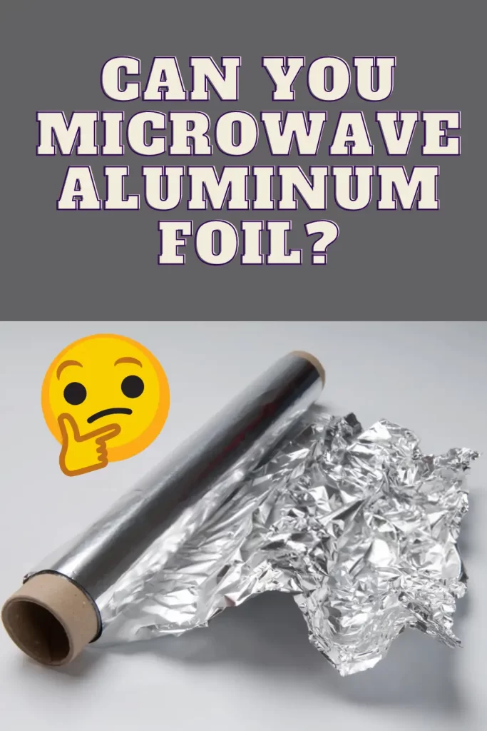 Can you microwave aluminum foil?