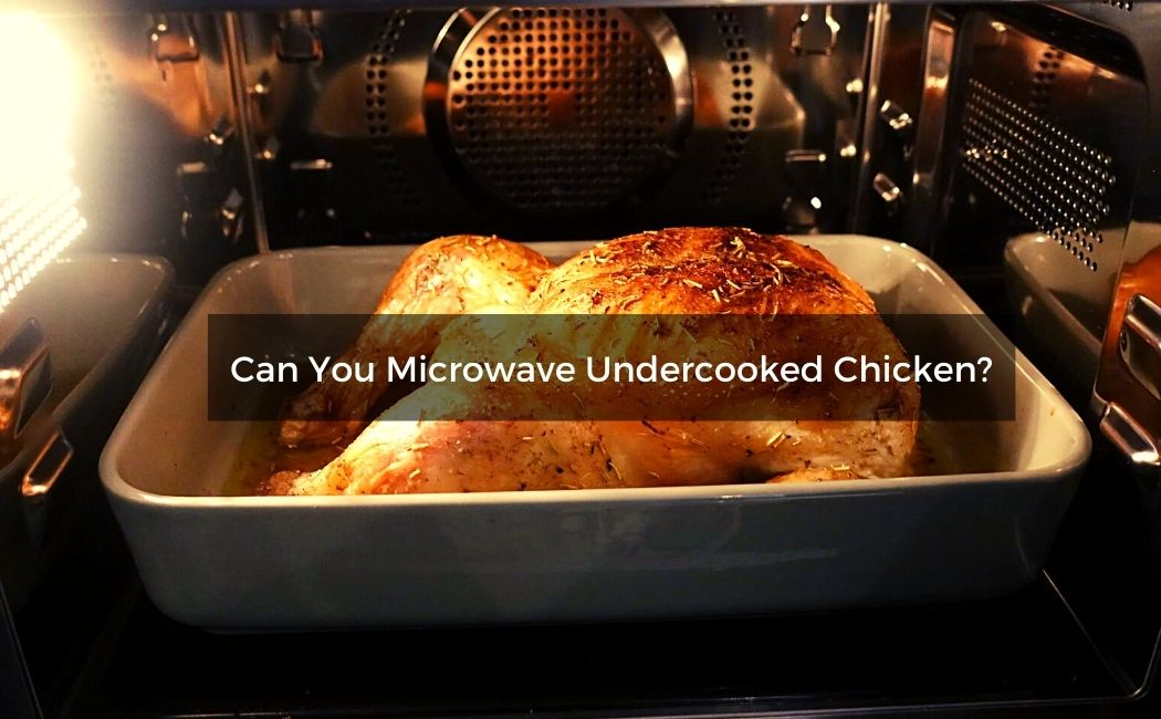Can You Microwave undercooked Chicken