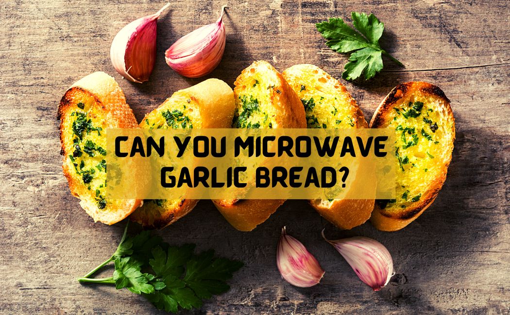 Can You Microwave Garlic Bread