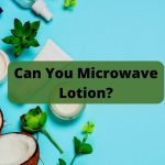 Can You Microwave Lotion