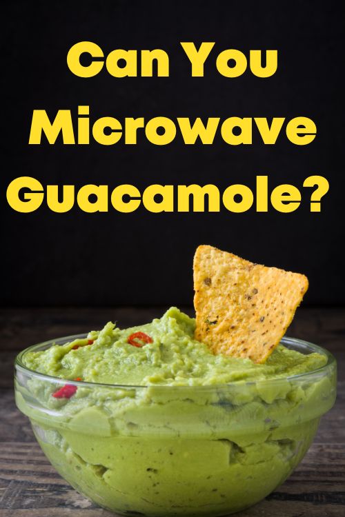 Can You Microwave Guacamole?  